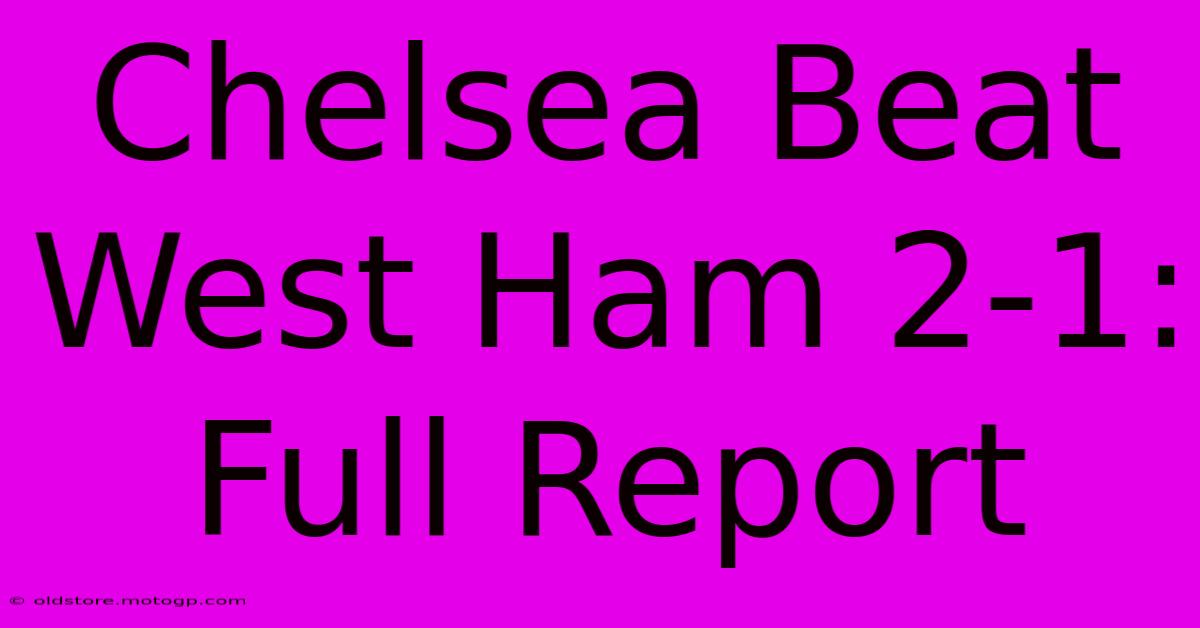 Chelsea Beat West Ham 2-1: Full Report