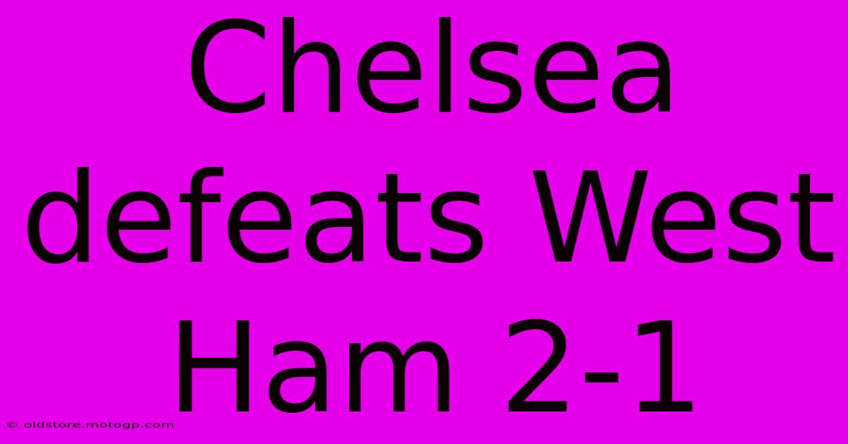 Chelsea Defeats West Ham 2-1