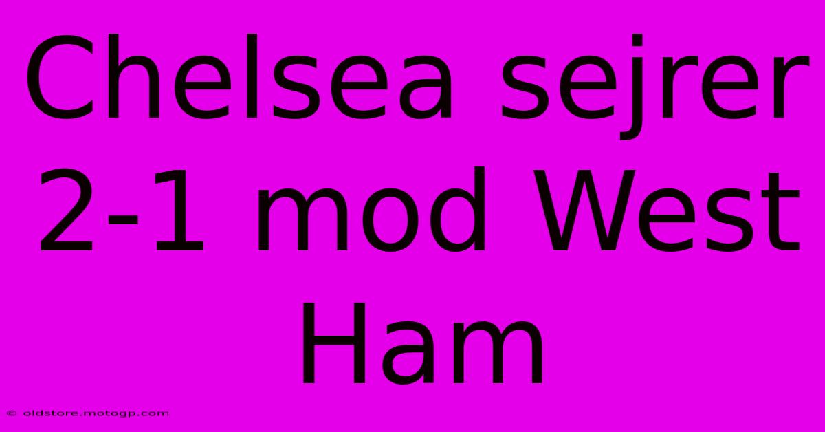 Chelsea Sejrer 2-1 Mod West Ham