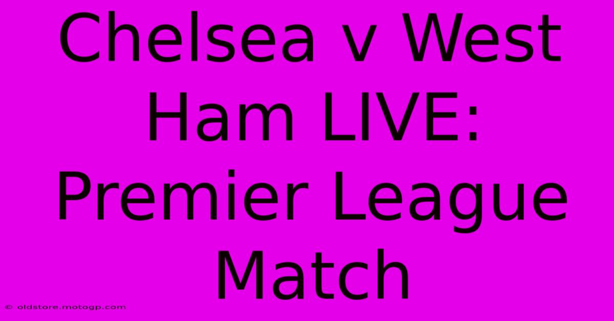 Chelsea V West Ham LIVE: Premier League Match