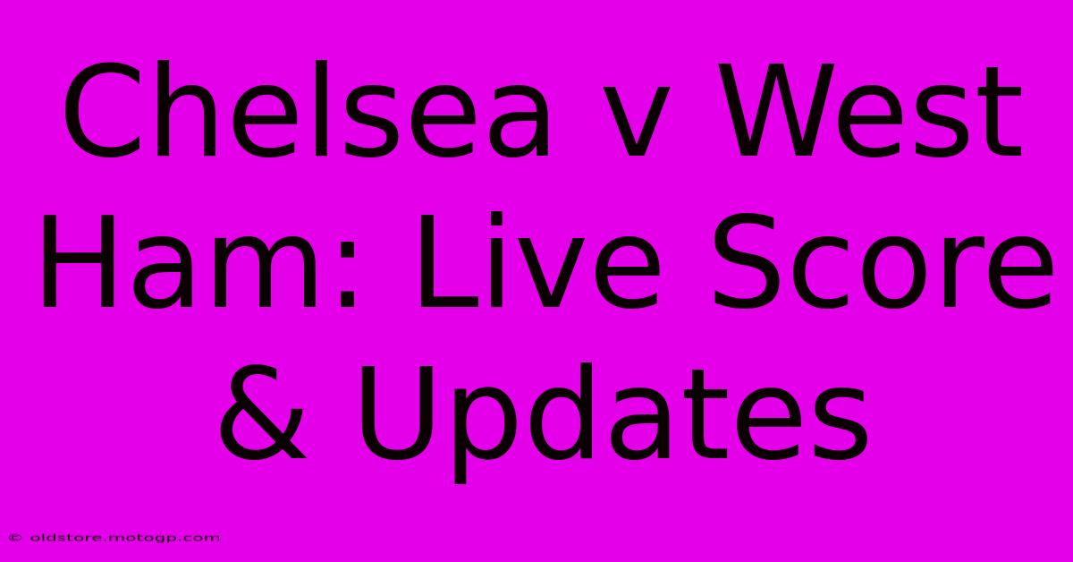 Chelsea V West Ham: Live Score & Updates