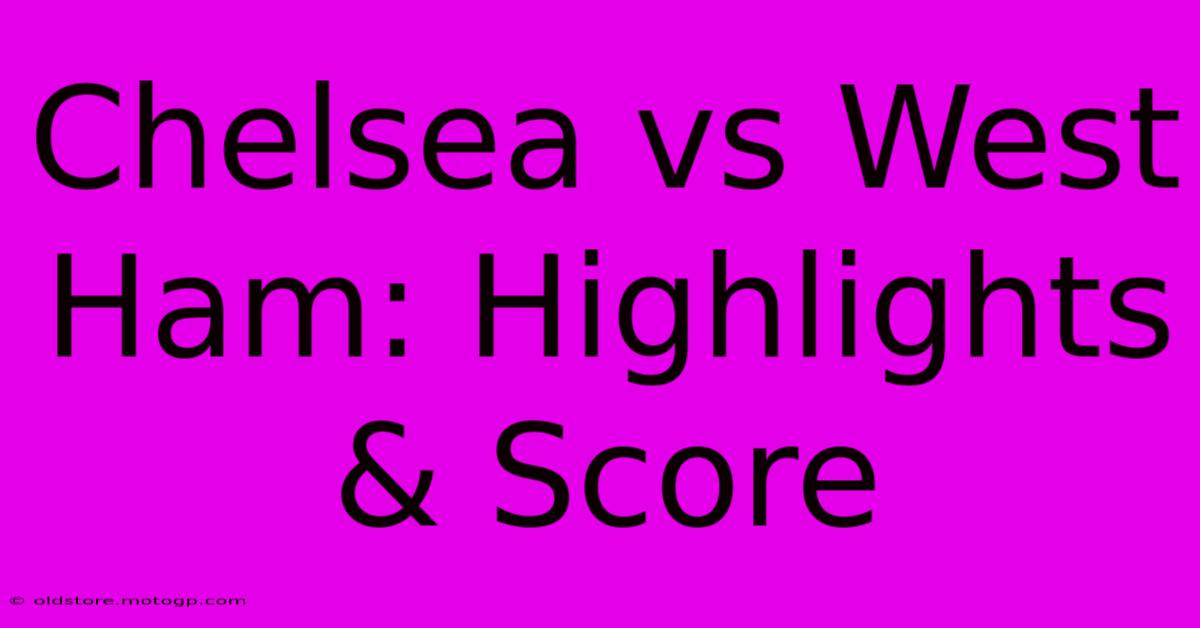 Chelsea Vs West Ham: Highlights & Score