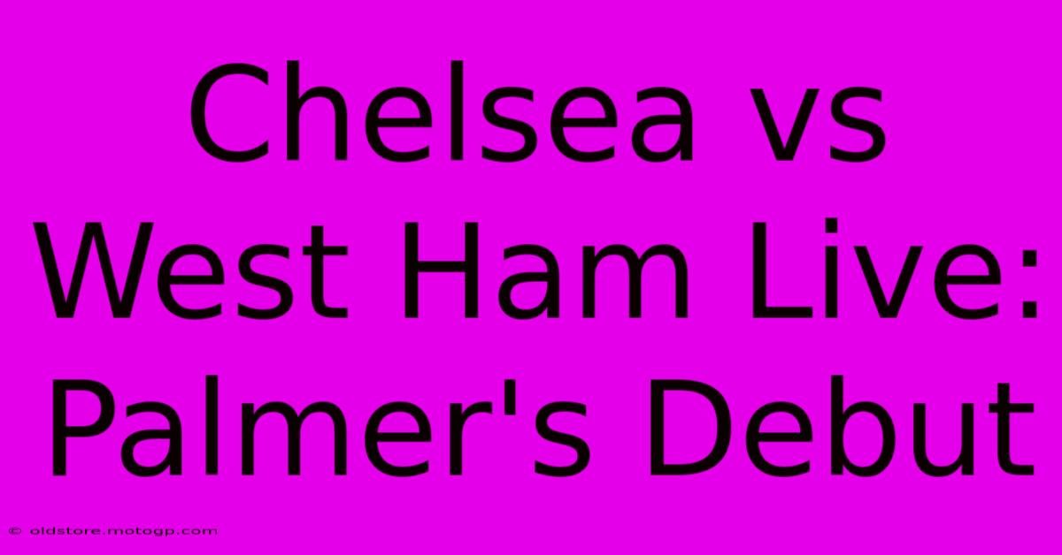 Chelsea Vs West Ham Live: Palmer's Debut