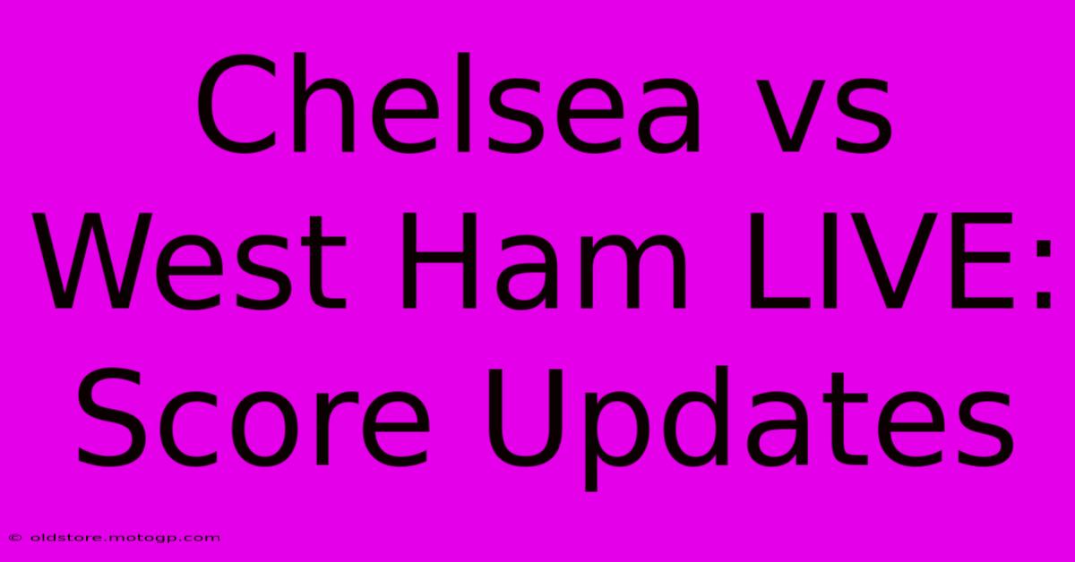 Chelsea Vs West Ham LIVE: Score Updates