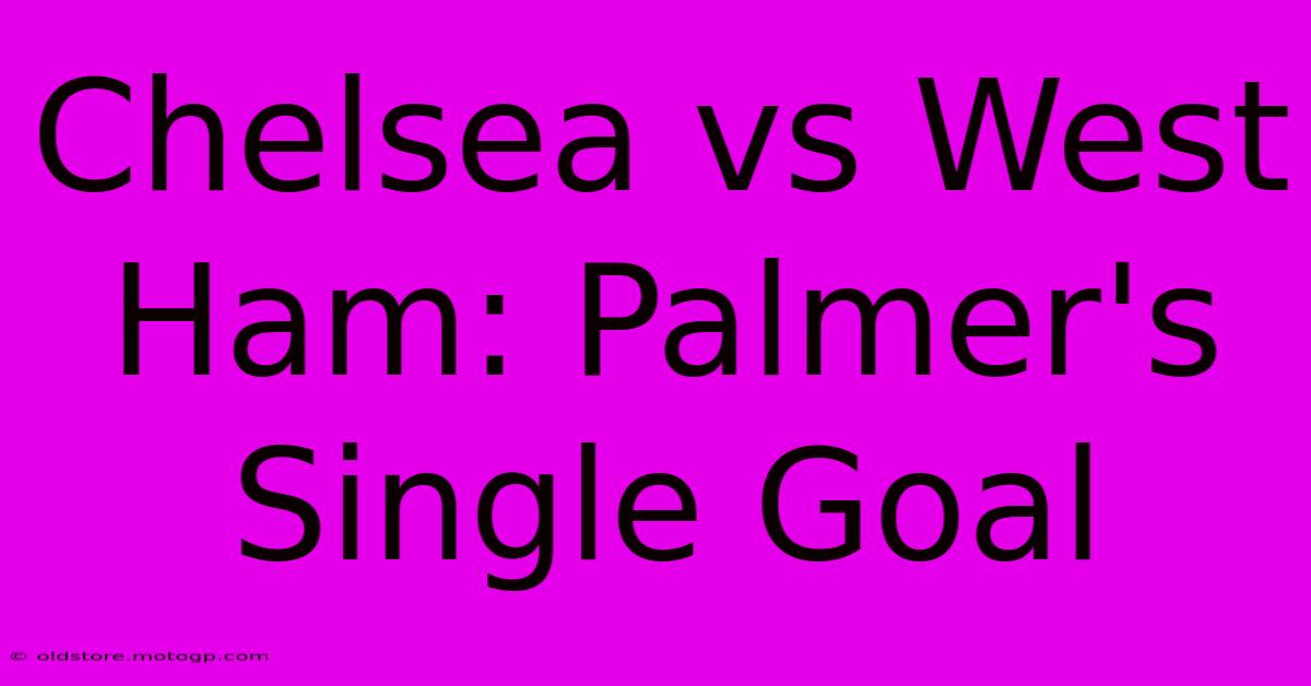 Chelsea Vs West Ham: Palmer's Single Goal