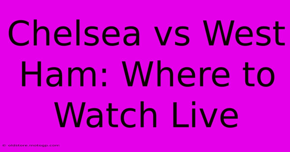 Chelsea Vs West Ham: Where To Watch Live