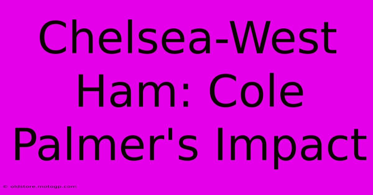 Chelsea-West Ham: Cole Palmer's Impact