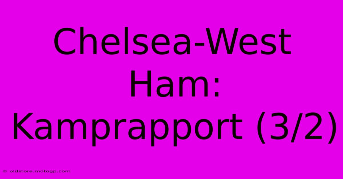 Chelsea-West Ham: Kamprapport (3/2)