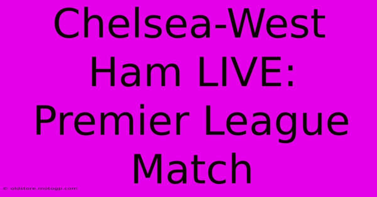 Chelsea-West Ham LIVE: Premier League Match