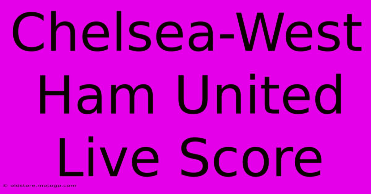 Chelsea-West Ham United Live Score