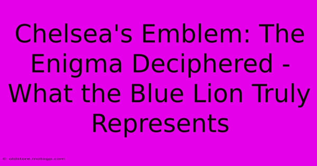 Chelsea's Emblem: The Enigma Deciphered - What The Blue Lion Truly Represents