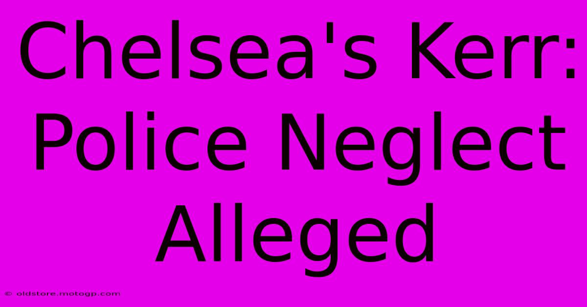 Chelsea's Kerr: Police Neglect Alleged