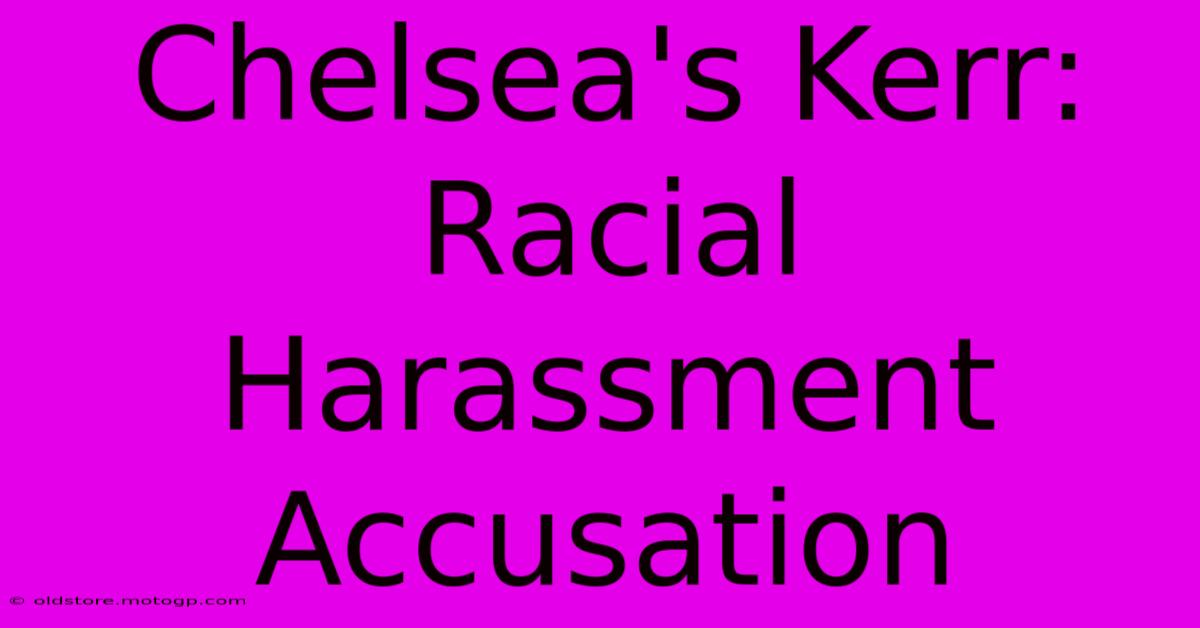 Chelsea's Kerr: Racial Harassment Accusation