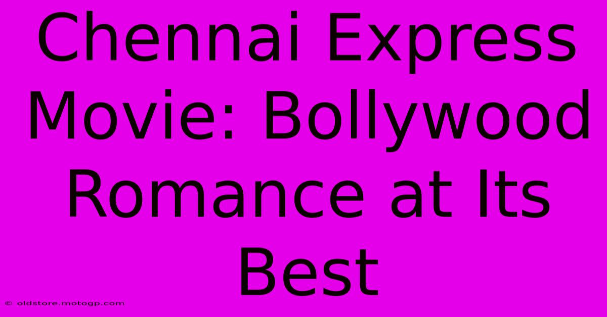 Chennai Express Movie: Bollywood Romance At Its Best