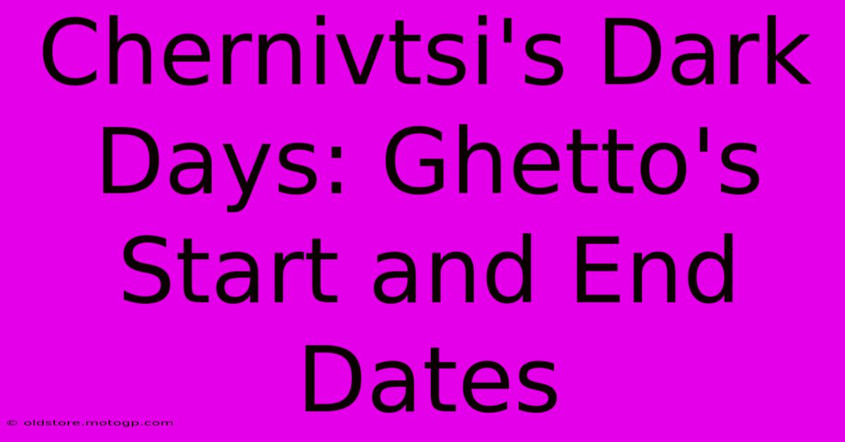 Chernivtsi's Dark Days: Ghetto's Start And End Dates