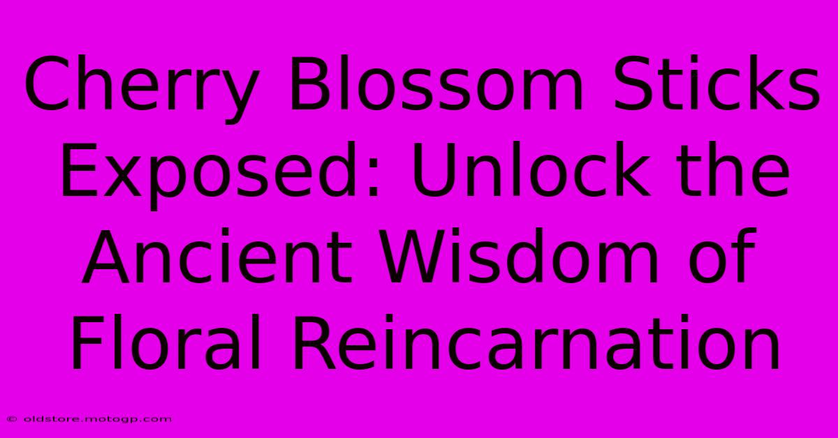 Cherry Blossom Sticks Exposed: Unlock The Ancient Wisdom Of Floral Reincarnation