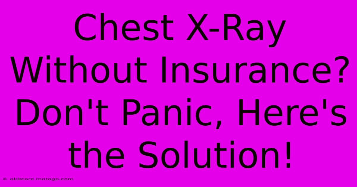 Chest X-Ray Without Insurance? Don't Panic, Here's The Solution!