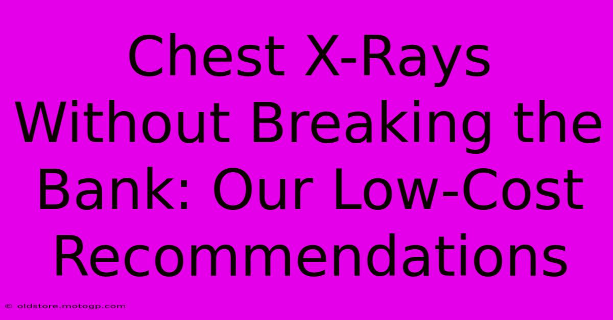 Chest X-Rays Without Breaking The Bank: Our Low-Cost Recommendations