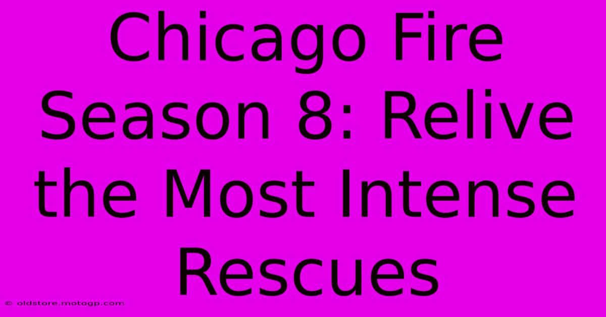 Chicago Fire Season 8: Relive The Most Intense Rescues