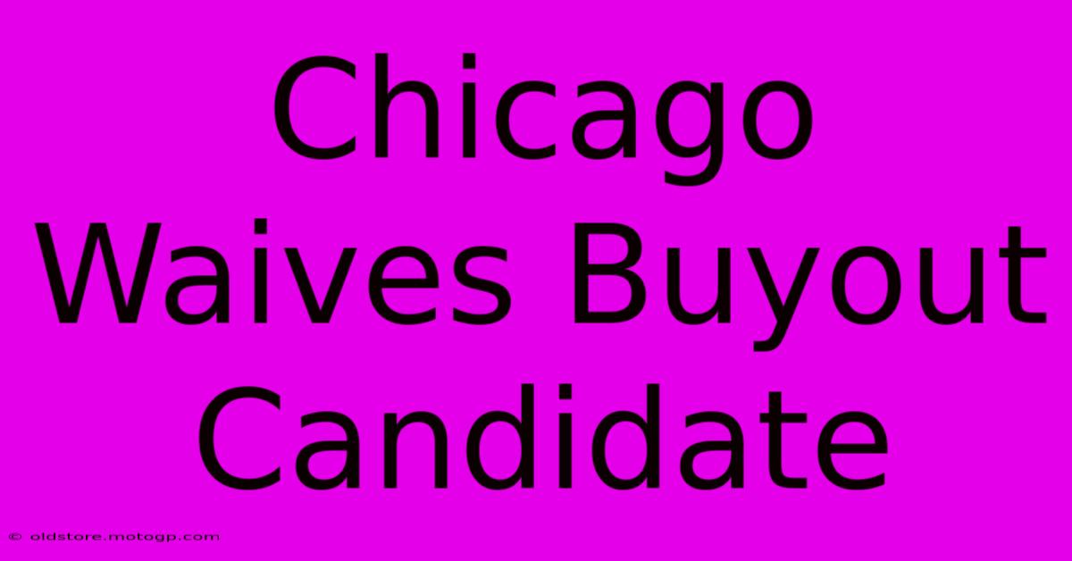 Chicago Waives Buyout Candidate