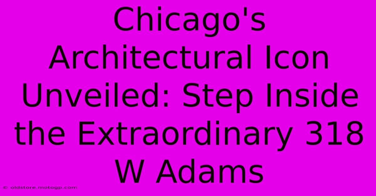 Chicago's Architectural Icon Unveiled: Step Inside The Extraordinary 318 W Adams