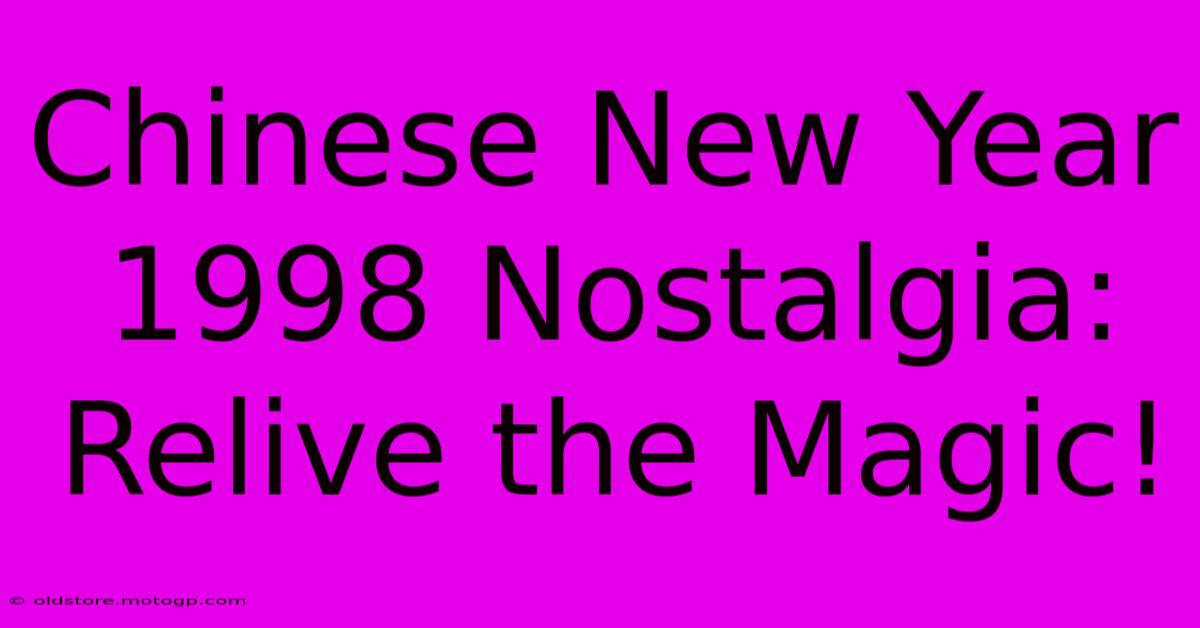 Chinese New Year 1998 Nostalgia: Relive The Magic!