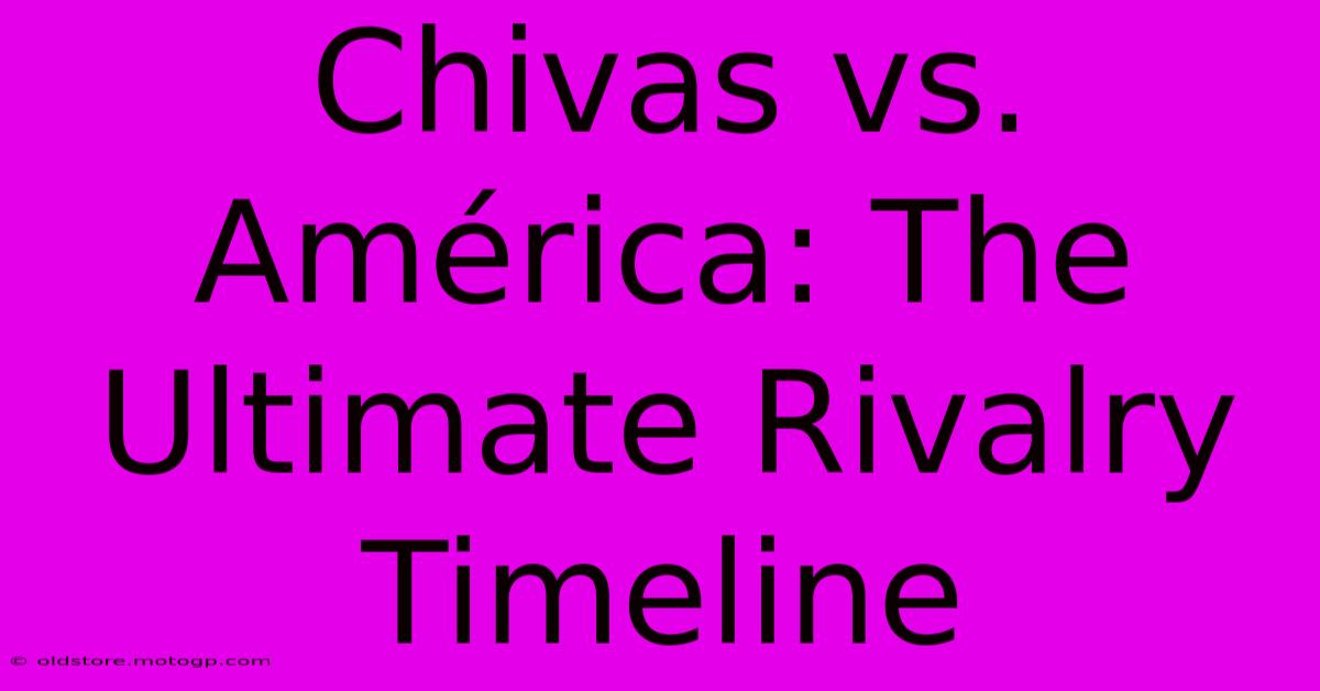 Chivas Vs. América: The Ultimate Rivalry Timeline