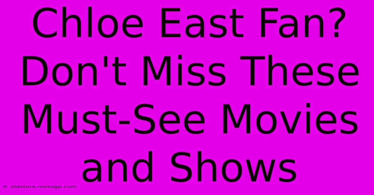 Chloe East Fan? Don't Miss These Must-See Movies And Shows