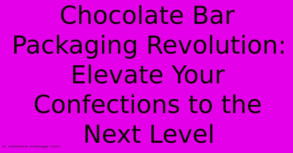 Chocolate Bar Packaging Revolution: Elevate Your Confections To The Next Level