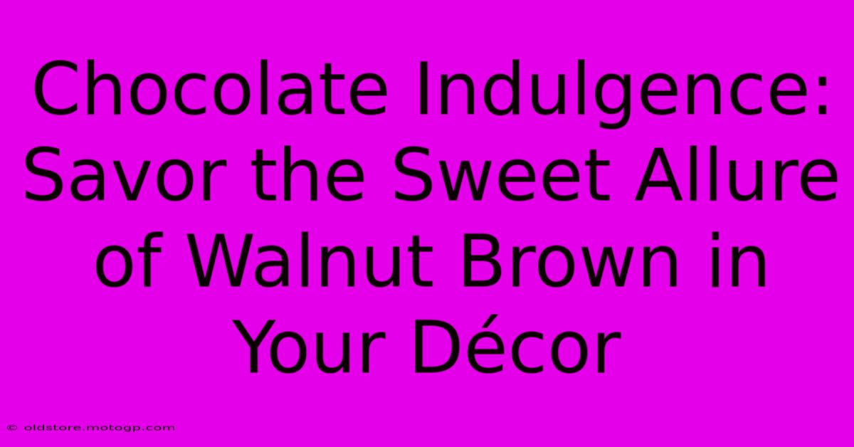 Chocolate Indulgence: Savor The Sweet Allure Of Walnut Brown In Your Décor