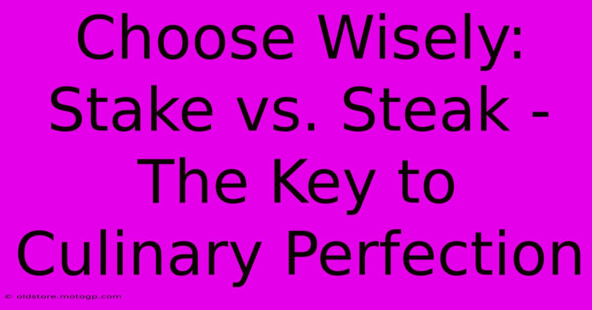 Choose Wisely: Stake Vs. Steak - The Key To Culinary Perfection