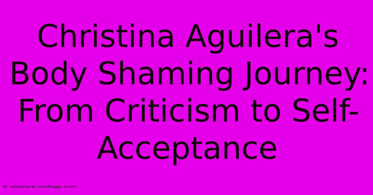 Christina Aguilera's Body Shaming Journey: From Criticism To Self-Acceptance