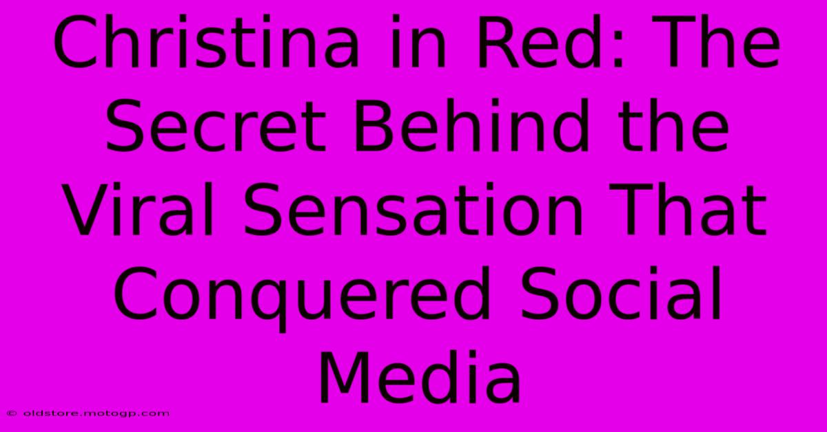 Christina In Red: The Secret Behind The Viral Sensation That Conquered Social Media