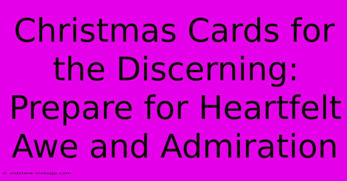 Christmas Cards For The Discerning: Prepare For Heartfelt Awe And Admiration