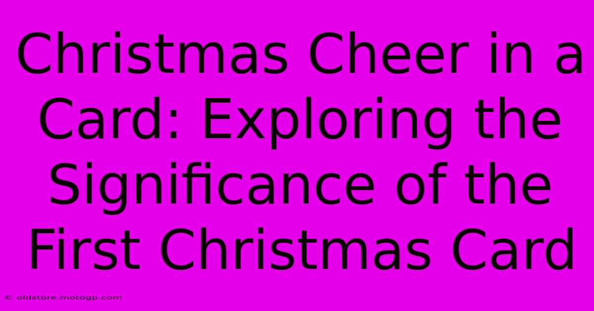 Christmas Cheer In A Card: Exploring The Significance Of The First Christmas Card