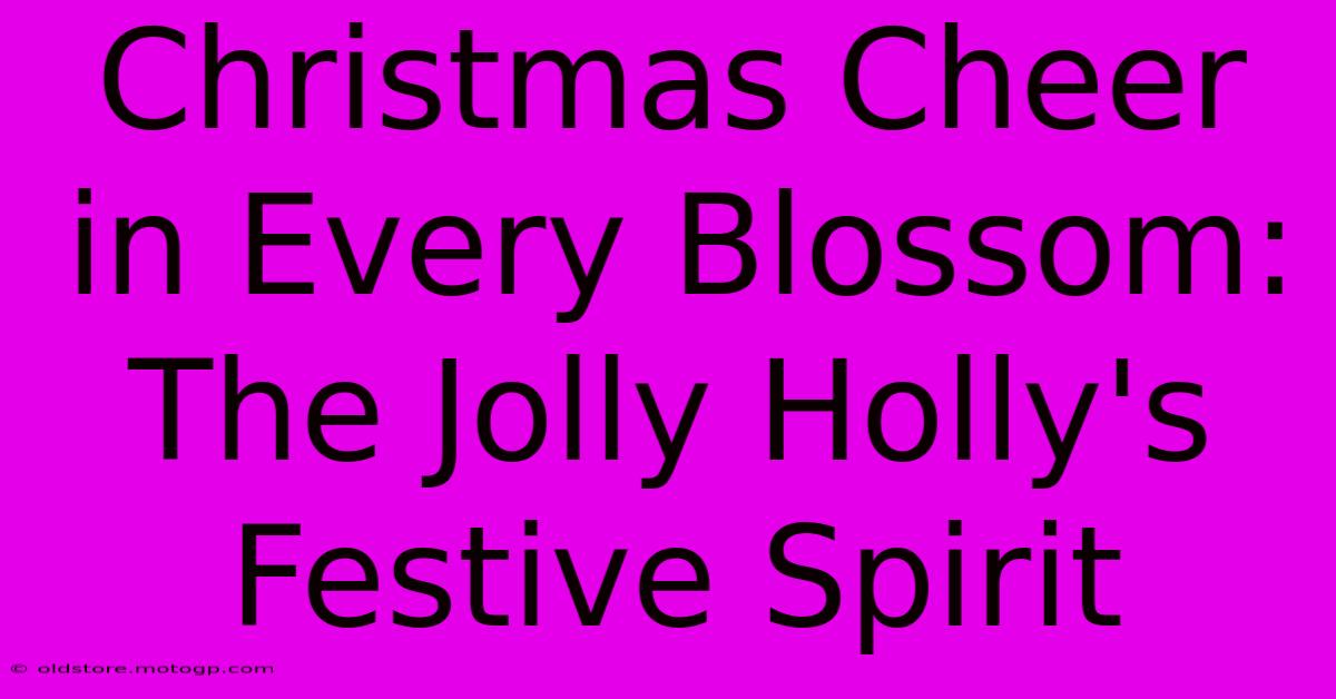 Christmas Cheer In Every Blossom: The Jolly Holly's Festive Spirit