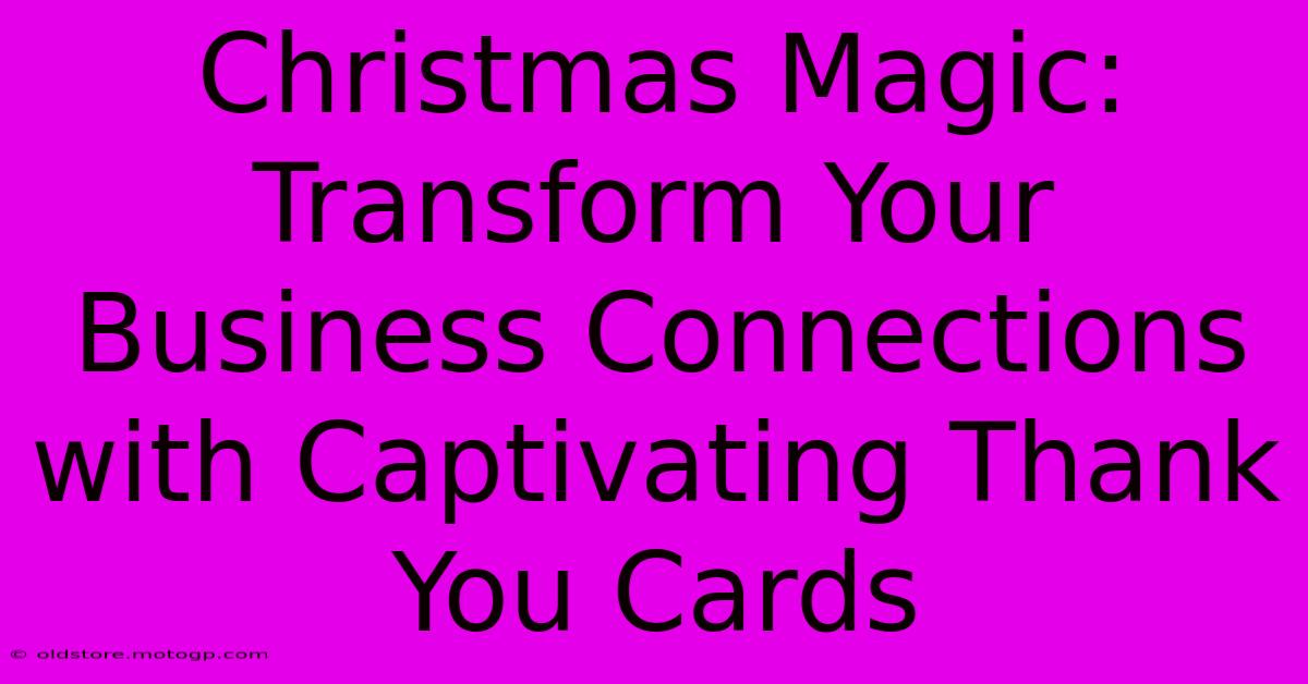 Christmas Magic: Transform Your Business Connections With Captivating Thank You Cards