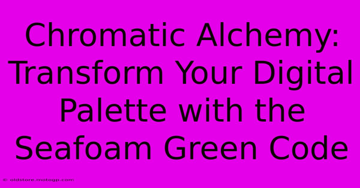 Chromatic Alchemy: Transform Your Digital Palette With The Seafoam Green Code