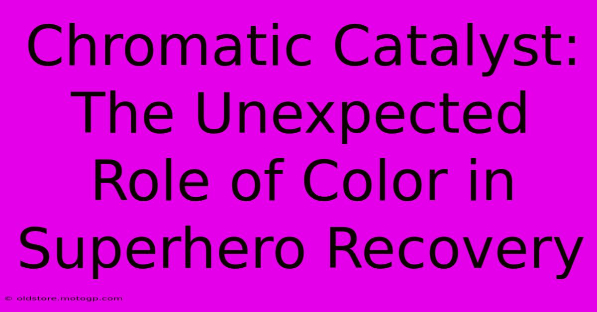 Chromatic Catalyst: The Unexpected Role Of Color In Superhero Recovery