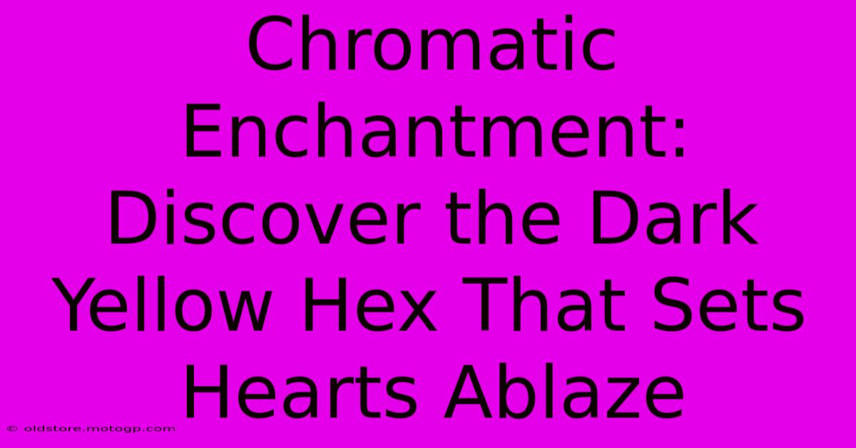 Chromatic Enchantment: Discover The Dark Yellow Hex That Sets Hearts Ablaze