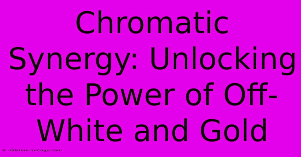 Chromatic Synergy: Unlocking The Power Of Off-White And Gold