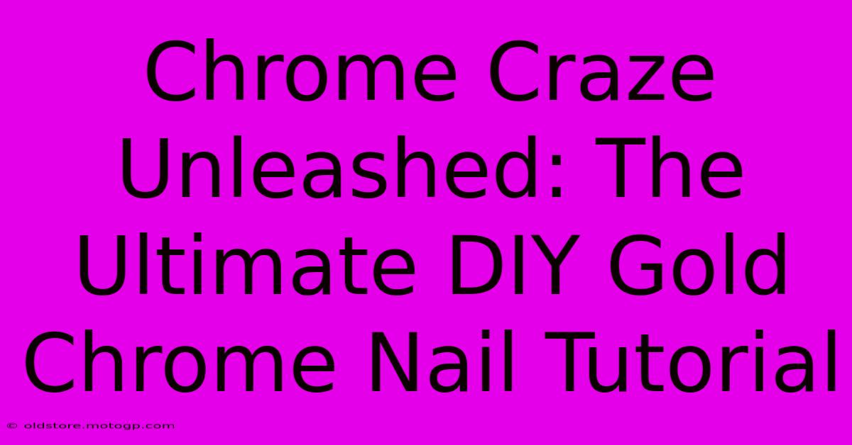 Chrome Craze Unleashed: The Ultimate DIY Gold Chrome Nail Tutorial