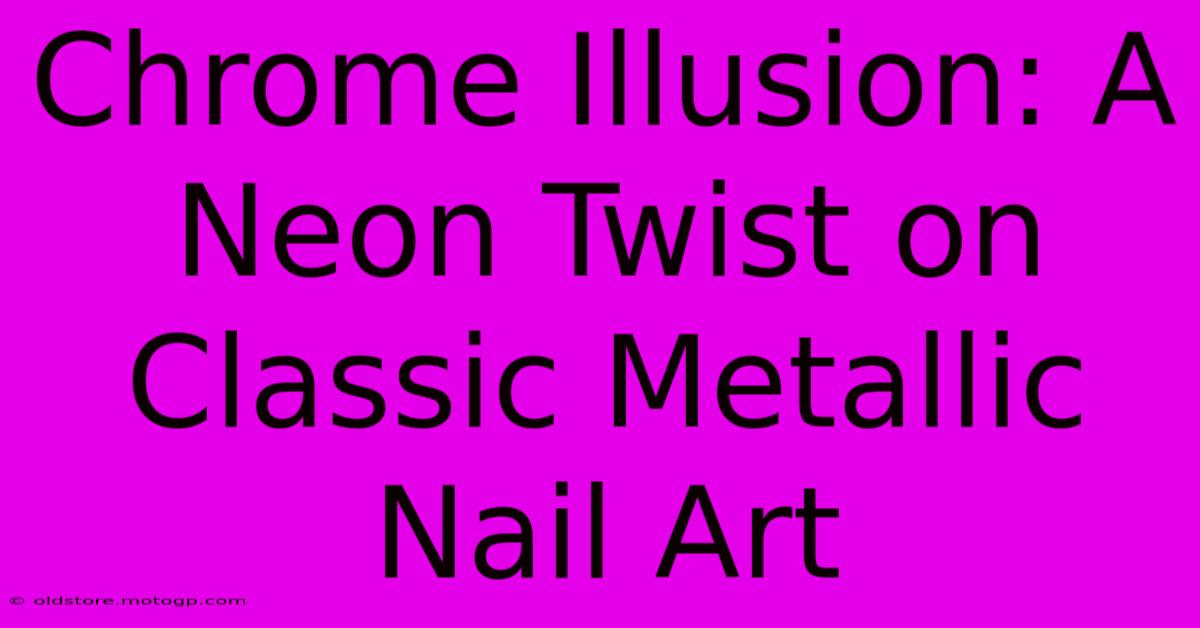 Chrome Illusion: A Neon Twist On Classic Metallic Nail Art