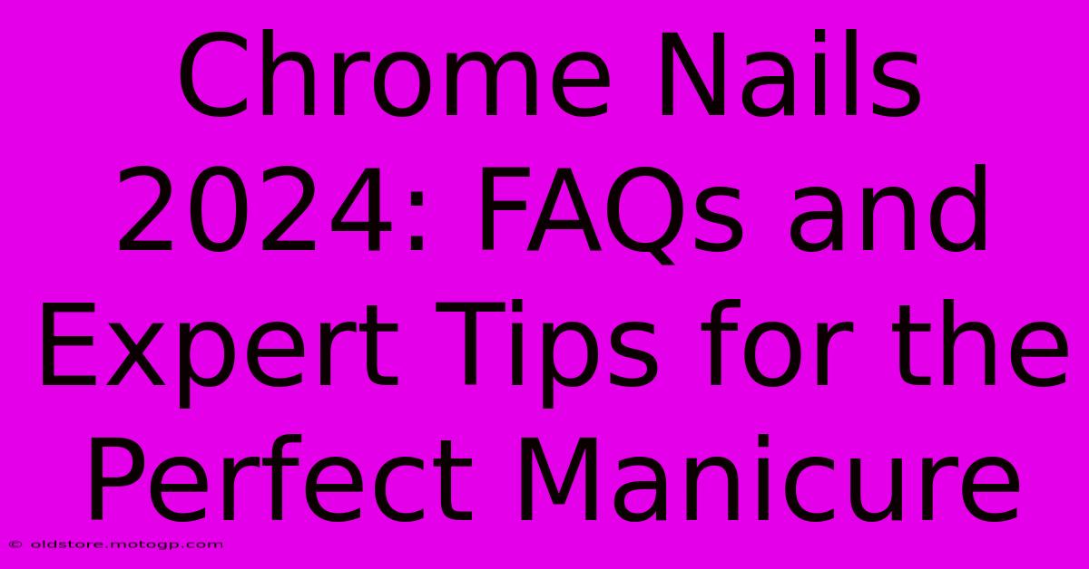 Chrome Nails 2024: FAQs And Expert Tips For The Perfect Manicure