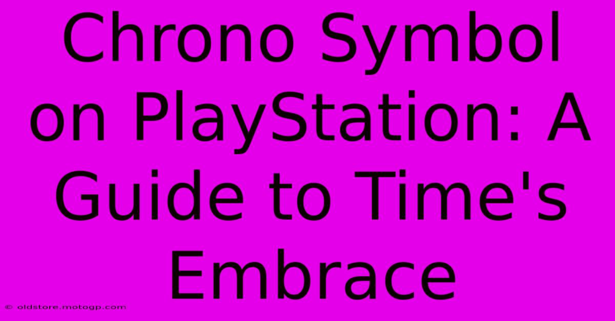 Chrono Symbol On PlayStation: A Guide To Time's Embrace