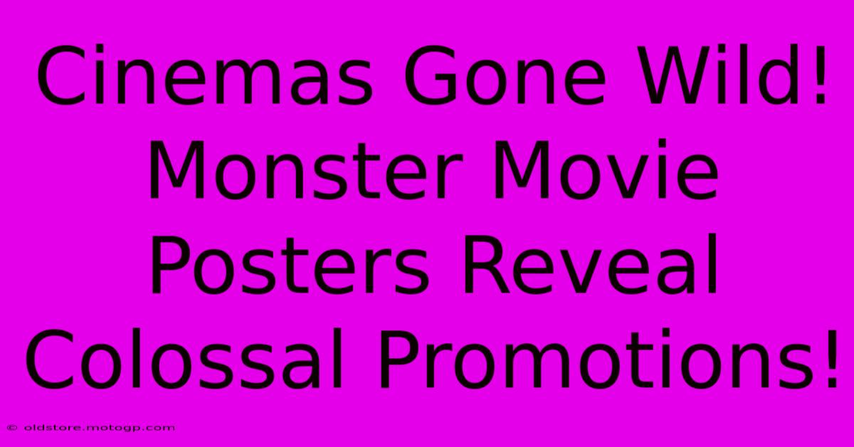 Cinemas Gone Wild! Monster Movie Posters Reveal Colossal Promotions!