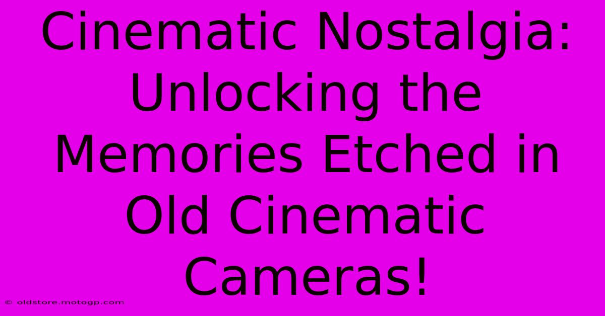 Cinematic Nostalgia: Unlocking The Memories Etched In Old Cinematic Cameras!