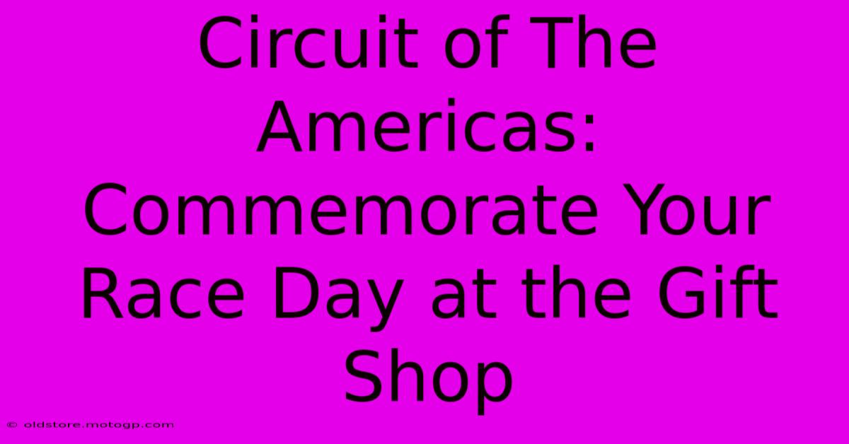 Circuit Of The Americas: Commemorate Your Race Day At The Gift Shop