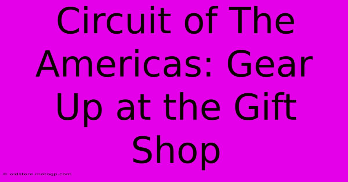 Circuit Of The Americas: Gear Up At The Gift Shop