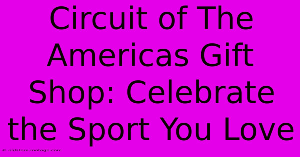 Circuit Of The Americas Gift Shop: Celebrate The Sport You Love